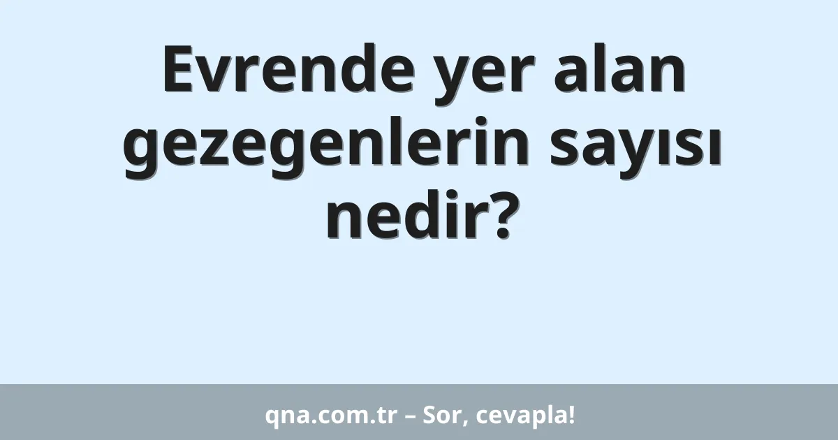 Evrende yer alan gezegenlerin sayısı nedir?