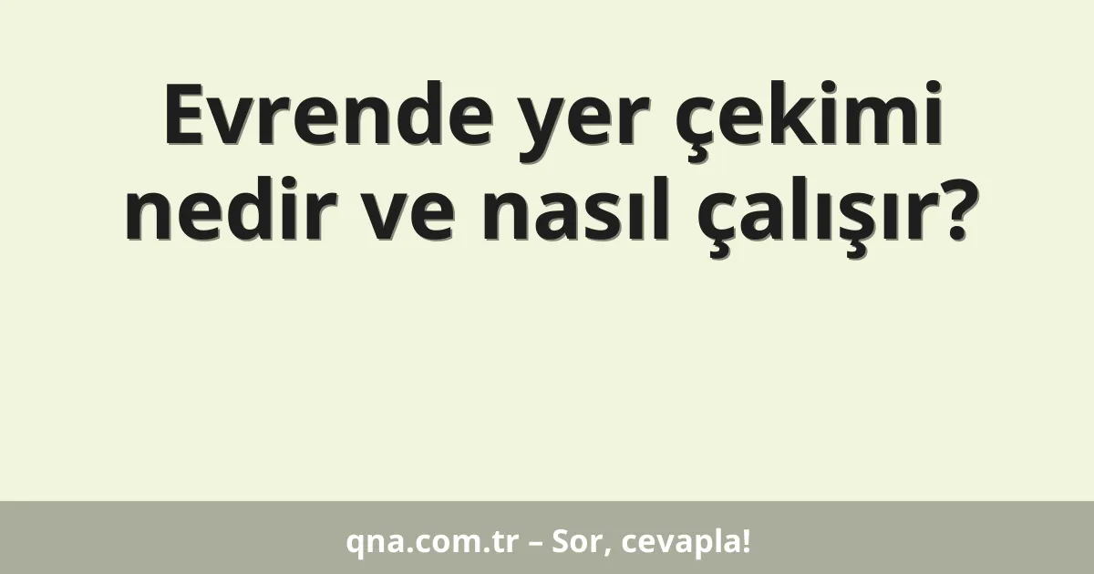 Evrende yer çekimi nedir ve nasıl çalışır?