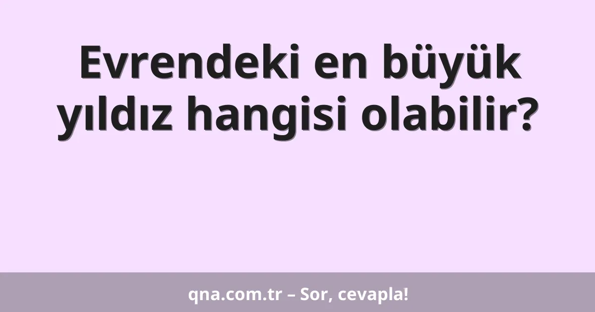 Evrendeki en büyük yıldız hangisi olabilir?