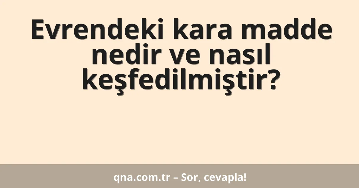 Evrendeki kara madde nedir ve nasıl keşfedilmiştir?