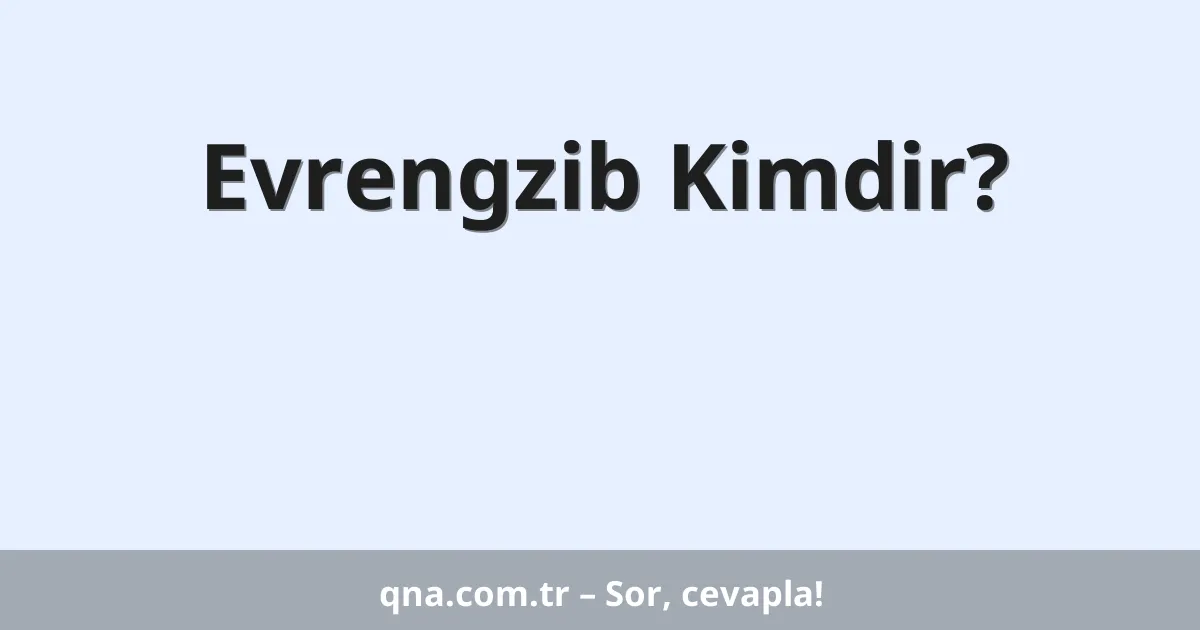 Evrengzib Kimdir?