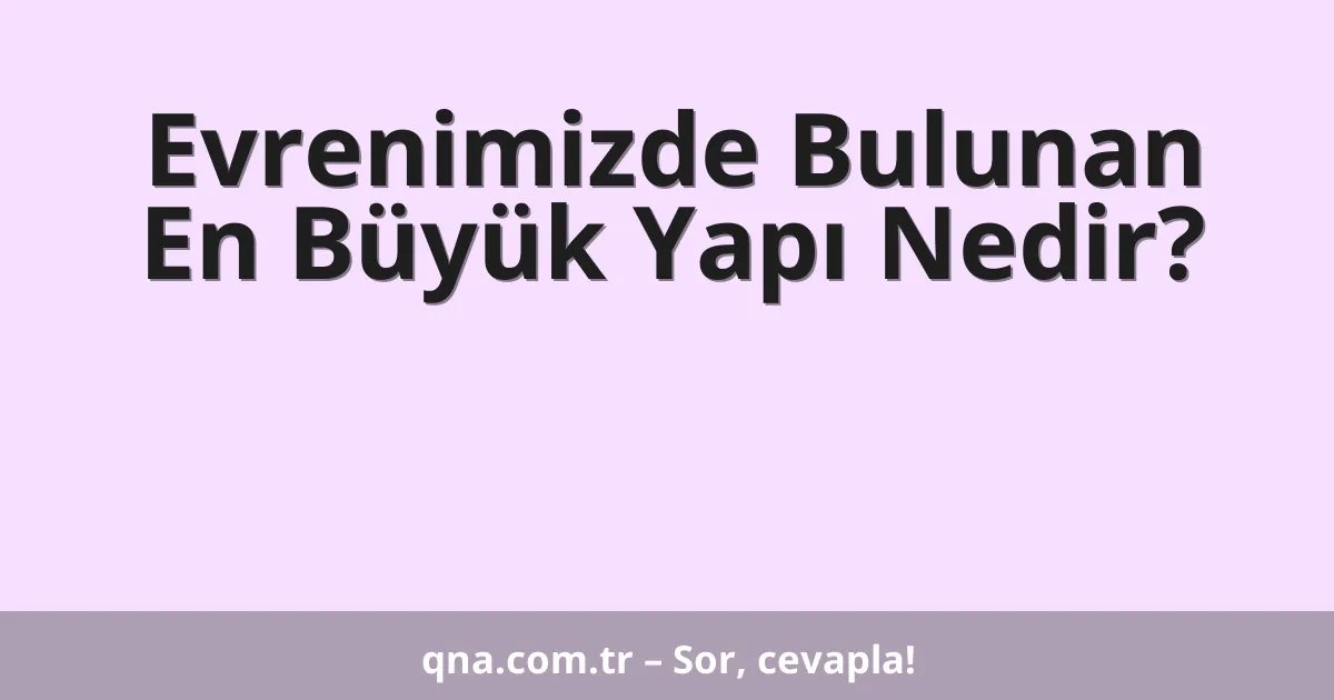 Evrenimizde Bulunan En Büyük Yapı Nedir?