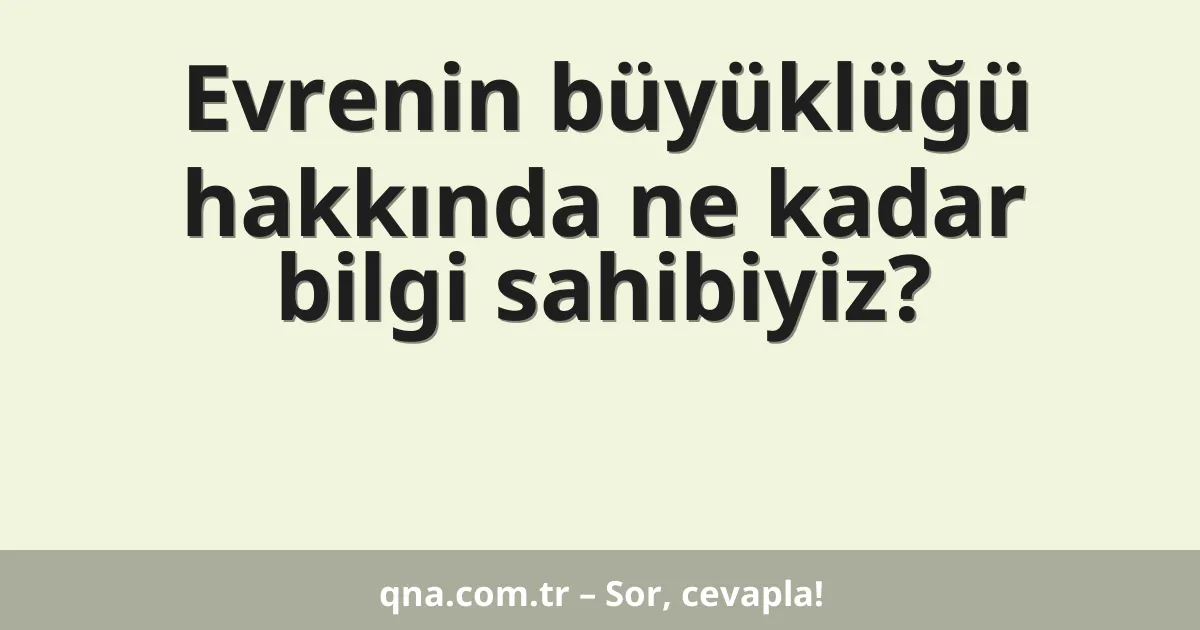 Evrenin büyüklüğü hakkında ne kadar bilgi sahibiyiz?