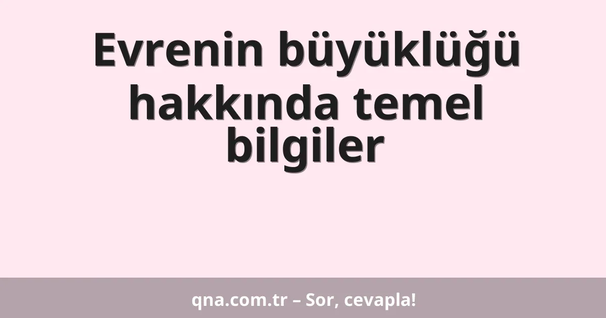 Evrenin büyüklüğü hakkında temel bilgiler