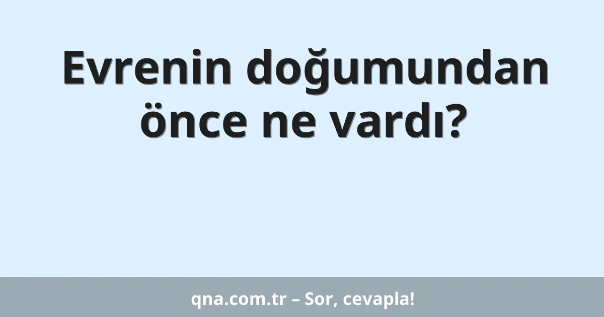 Evrenin doğumundan önce ne vardı?