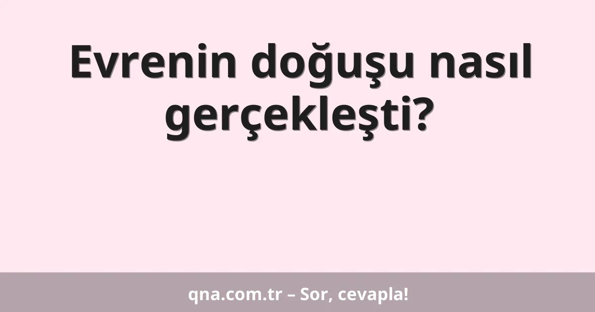 Evrenin doğuşu nasıl gerçekleşti?