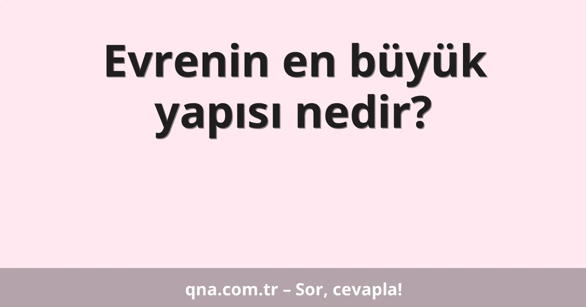 Evrenin en büyük yapısı nedir?