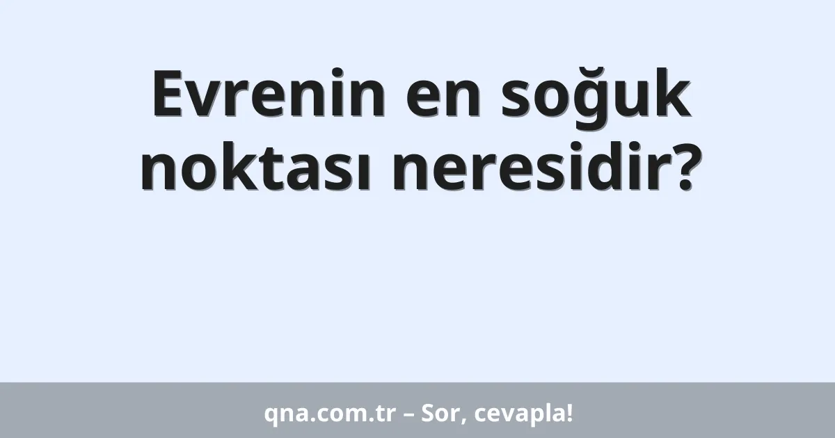 Evrenin en soğuk noktası neresidir?