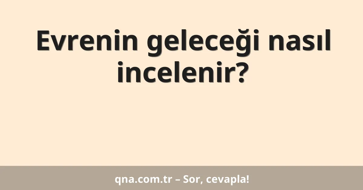 Evrenin geleceği nasıl incelenir?