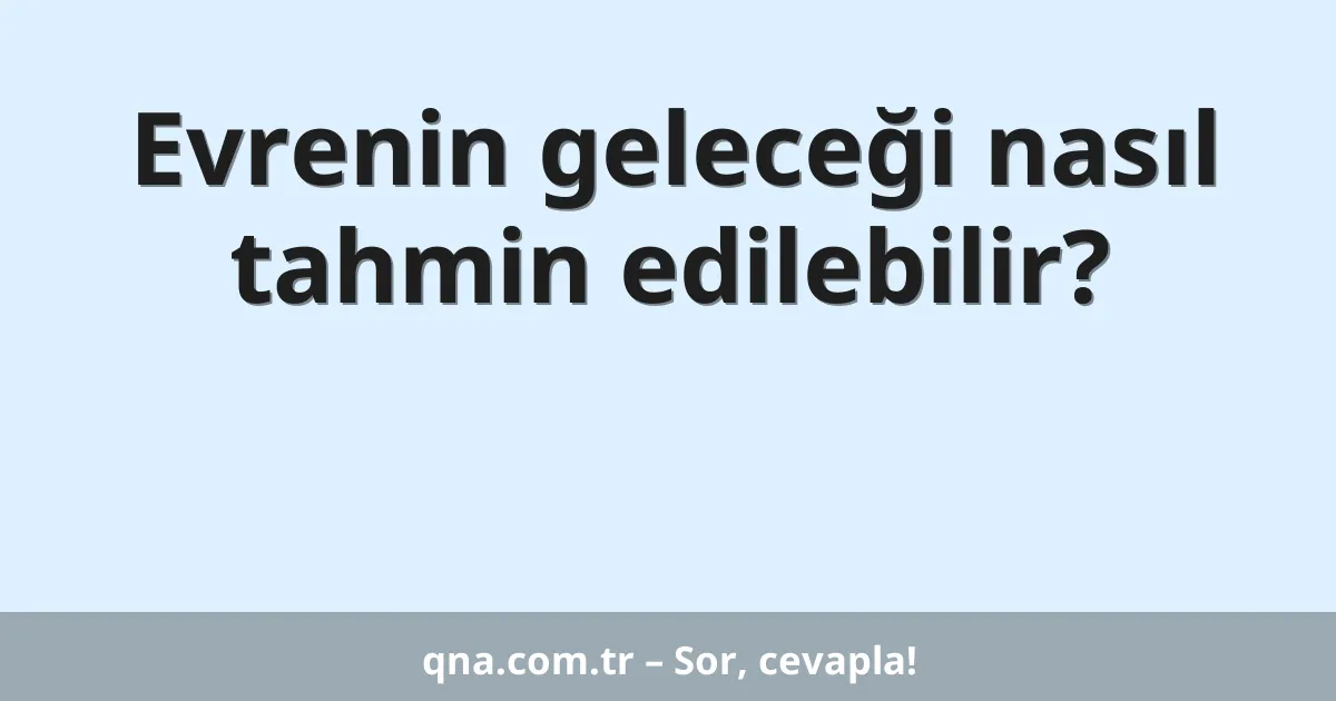 Evrenin geleceği nasıl tahmin edilebilir?
