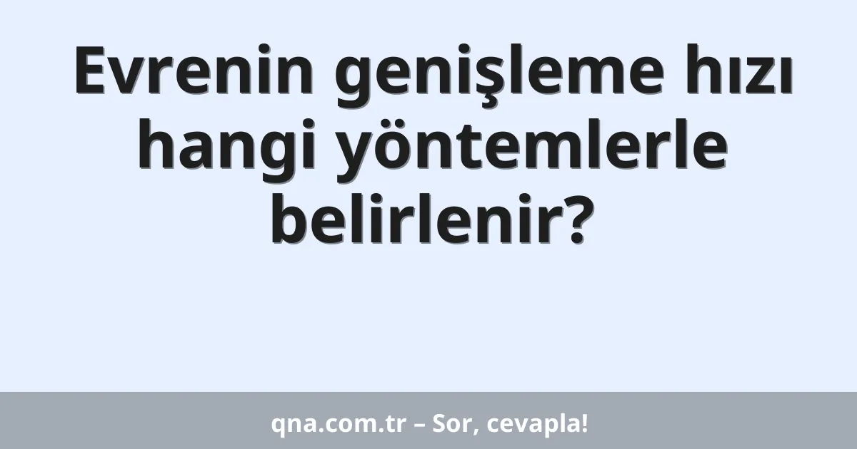 Evrenin genişleme hızı hangi yöntemlerle belirlenir?