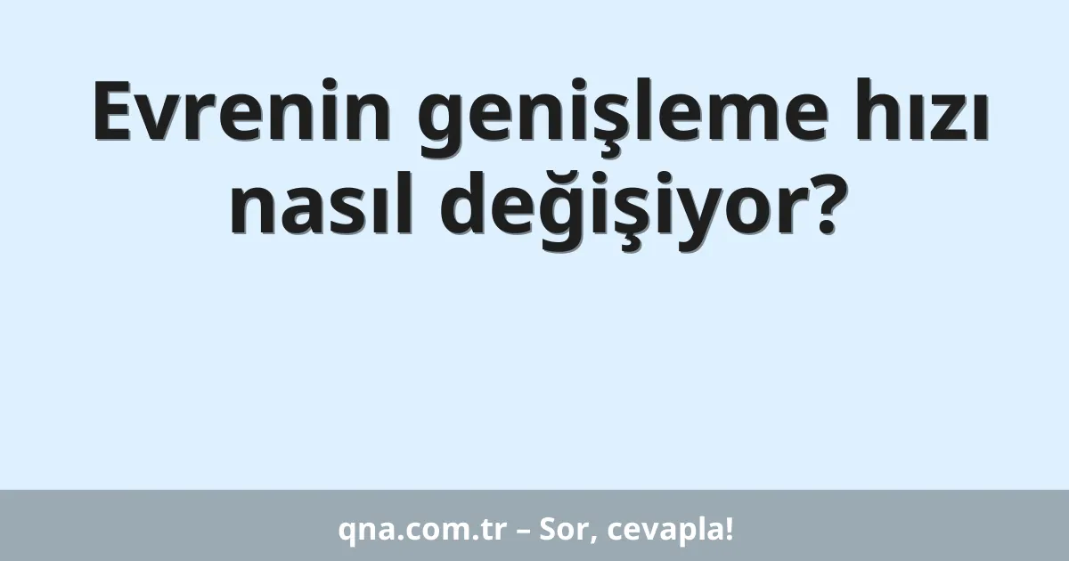 Evrenin genişleme hızı nasıl değişiyor?