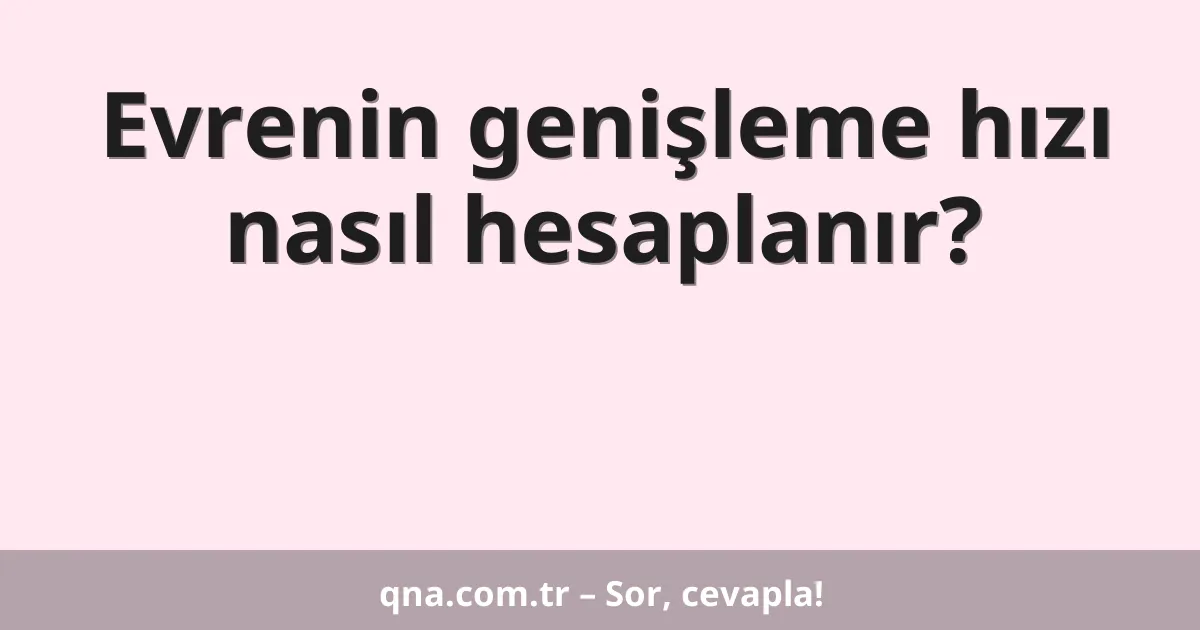 Evrenin genişleme hızı nasıl hesaplanır?