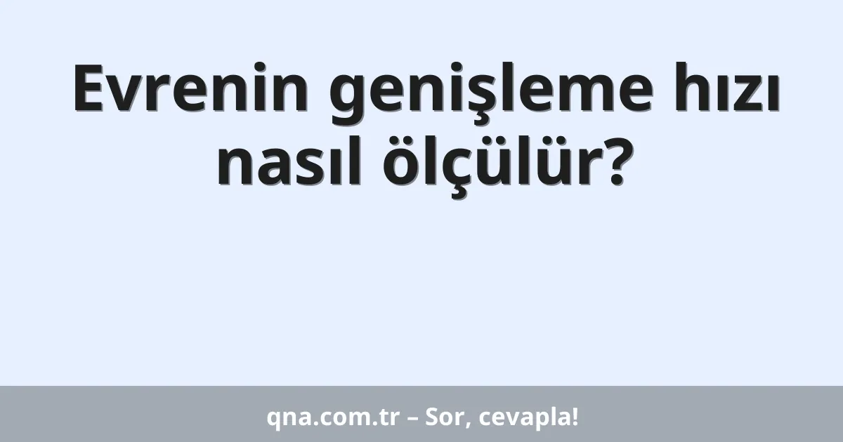 Evrenin genişleme hızı nasıl ölçülür?