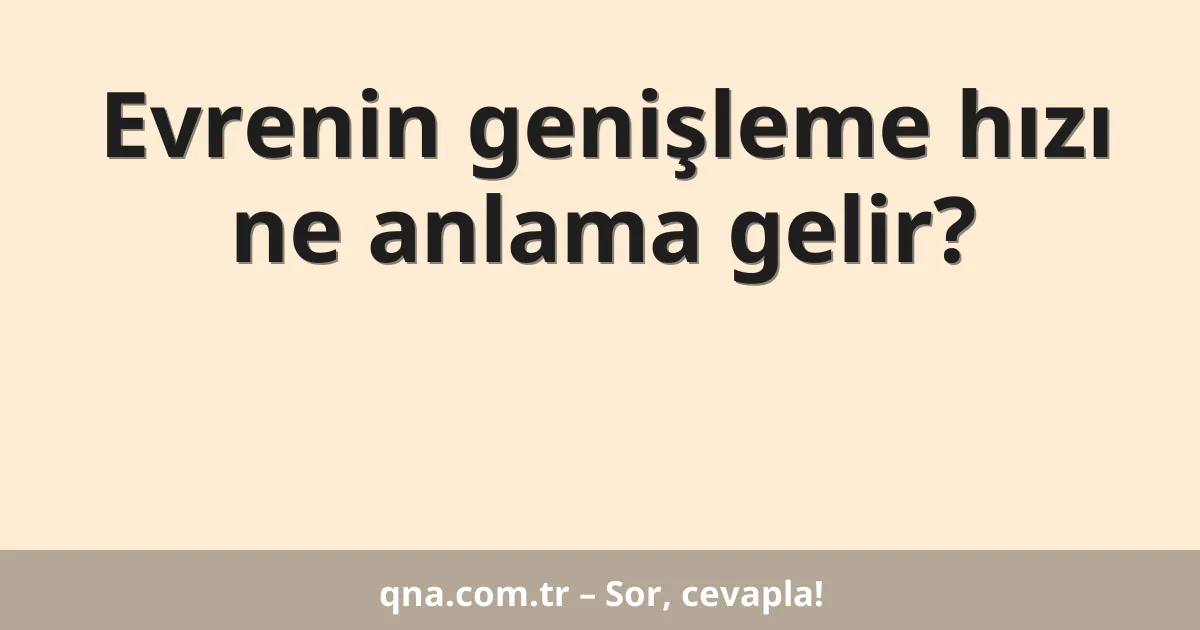 Evrenin genişleme hızı ne anlama gelir?