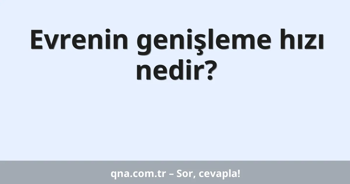 Evrenin genişleme hızı nedir?