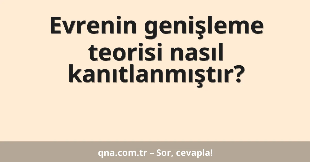 Evrenin genişleme teorisi nasıl kanıtlanmıştır?