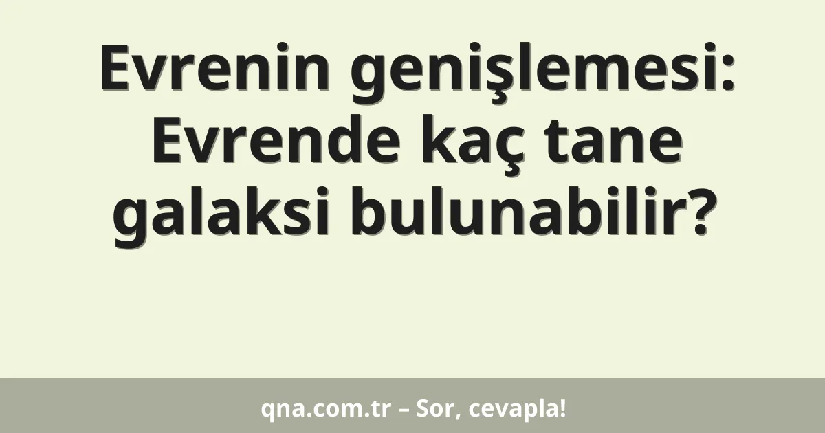 Evrenin genişlemesi: Evrende kaç tane galaksi bulunabilir?