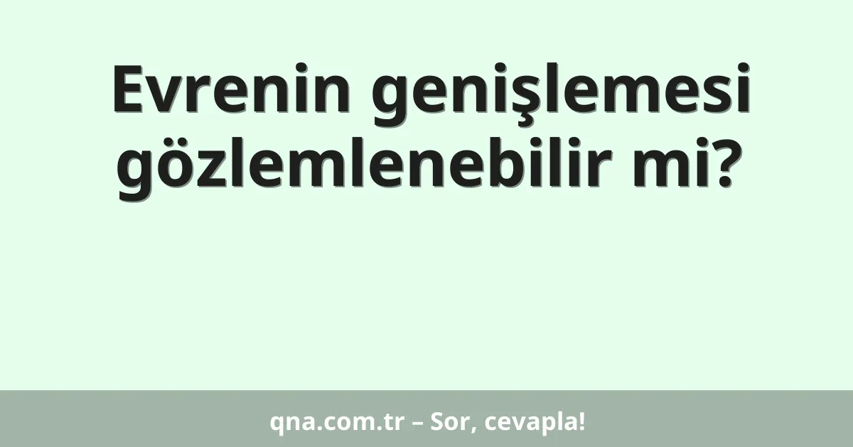 Evrenin genişlemesi gözlemlenebilir mi?
