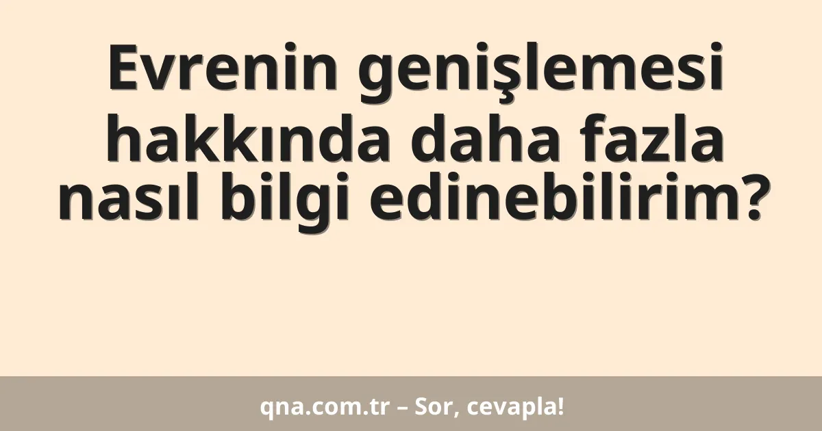 Evrenin genişlemesi hakkında daha fazla nasıl bilgi edinebilirim?