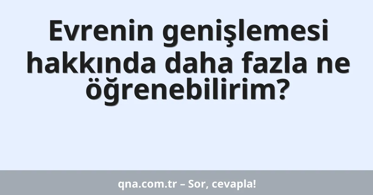 Evrenin genişlemesi hakkında daha fazla ne öğrenebilirim?