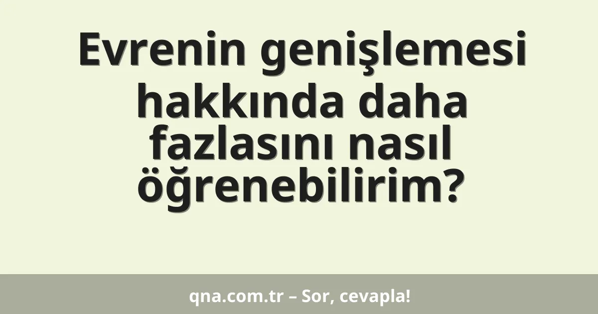 Evrenin genişlemesi hakkında daha fazlasını nasıl öğrenebilirim?