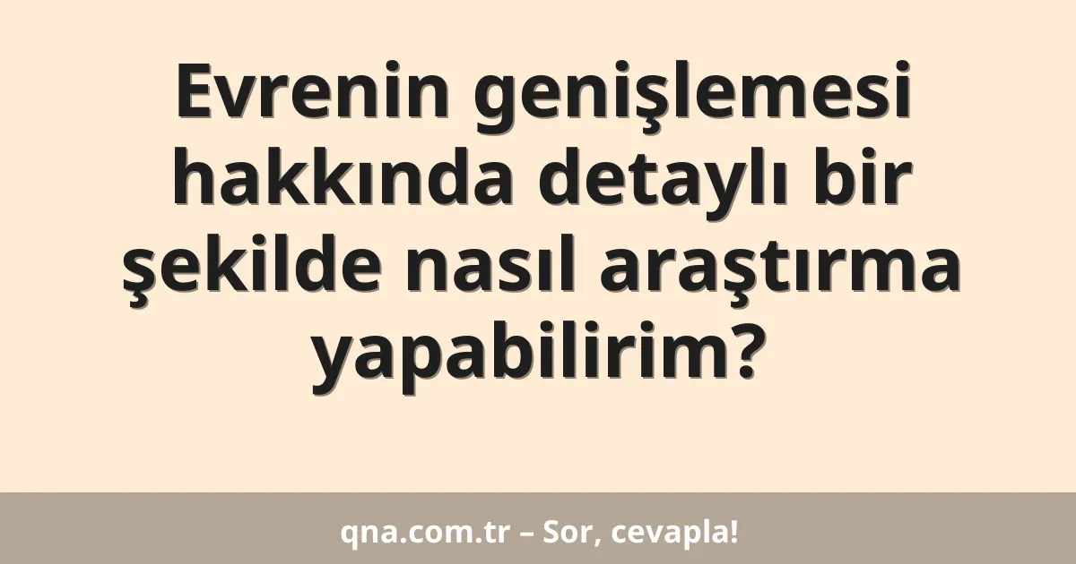 Evrenin genişlemesi hakkında detaylı bir şekilde nasıl araştırma yapabilirim?