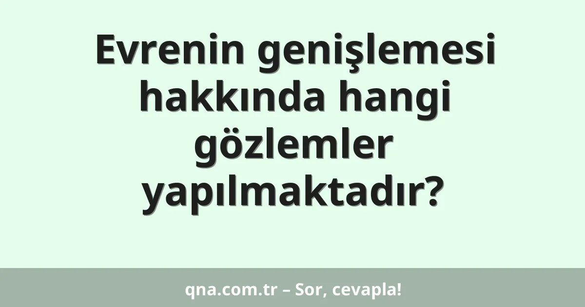 Evrenin genişlemesi hakkında hangi gözlemler yapılmaktadır?