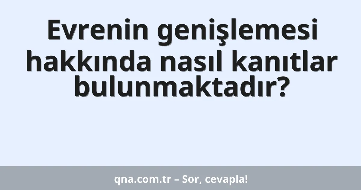 Evrenin genişlemesi hakkında nasıl kanıtlar bulunmaktadır?