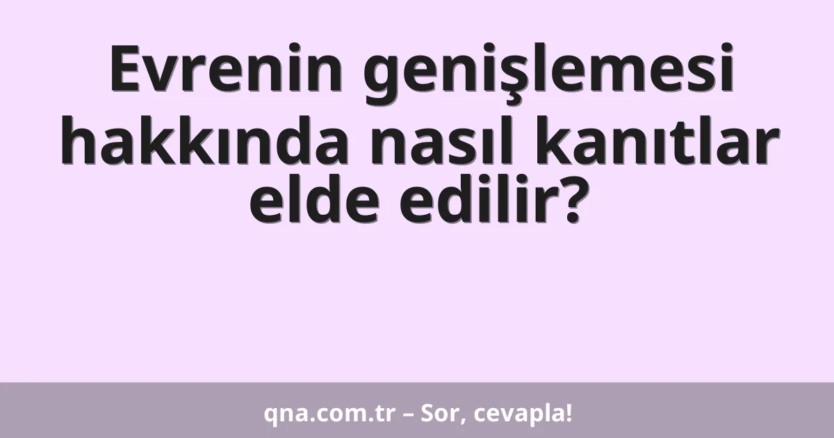 Evrenin genişlemesi hakkında nasıl kanıtlar elde edilir?