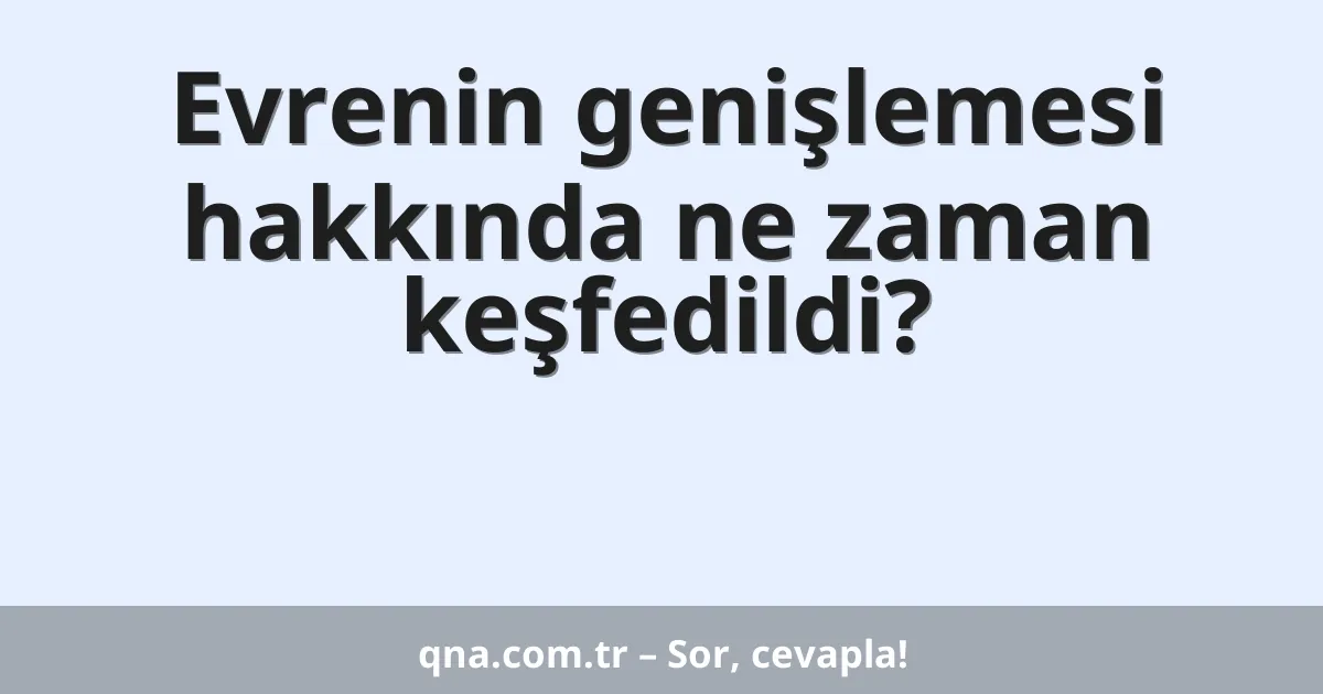 Evrenin genişlemesi hakkında ne zaman keşfedildi?