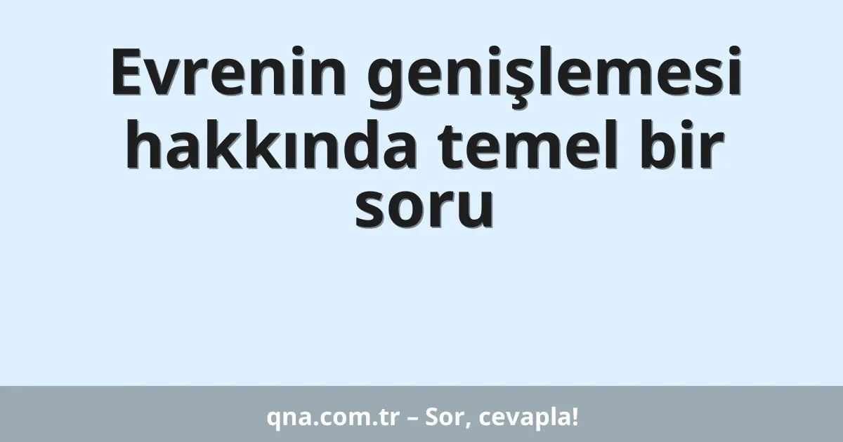 Evrenin genişlemesi hakkında temel bir soru