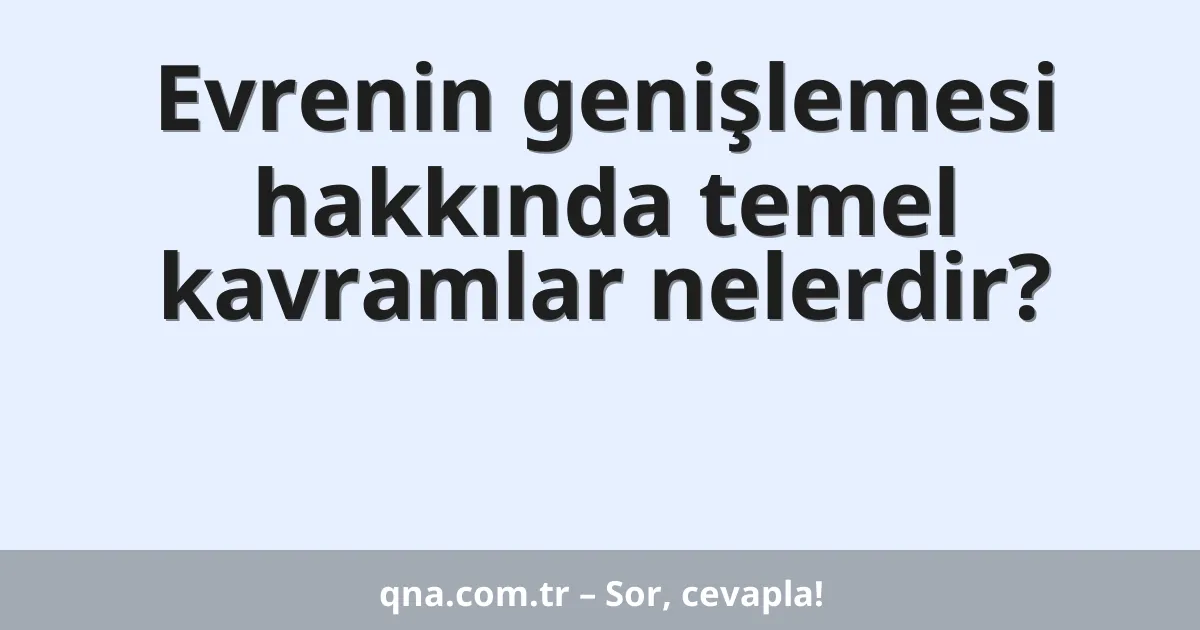 Evrenin genişlemesi hakkında temel kavramlar nelerdir?