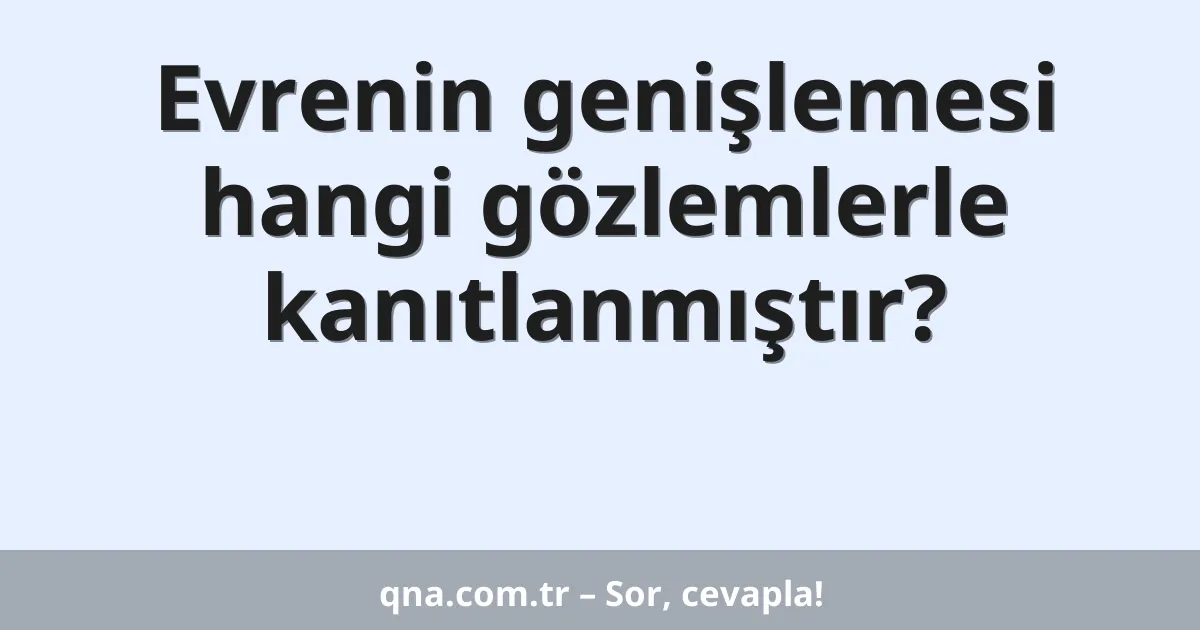 Evrenin genişlemesi hangi gözlemlerle kanıtlanmıştır?
