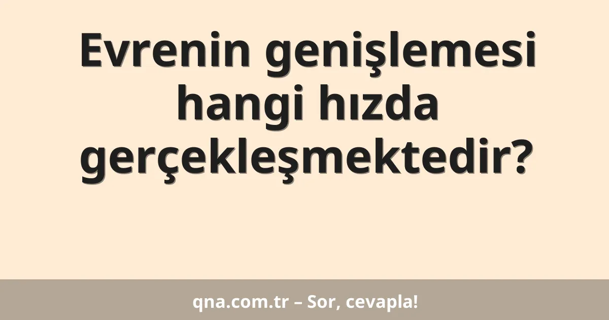 Evrenin genişlemesi hangi hızda gerçekleşmektedir?