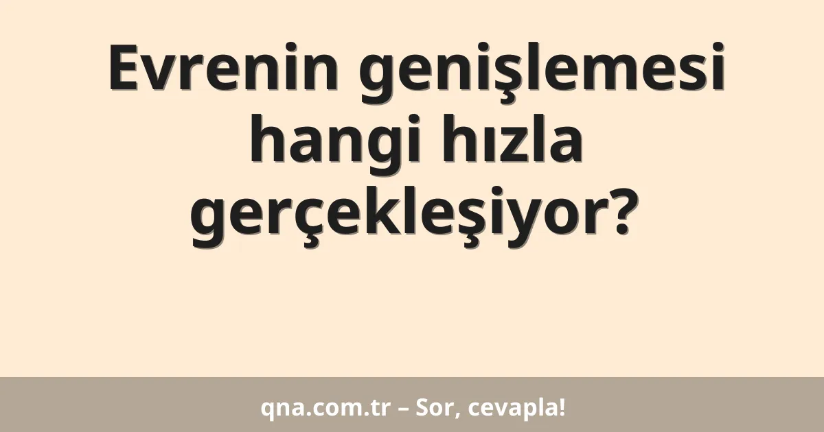Evrenin genişlemesi hangi hızla gerçekleşiyor?