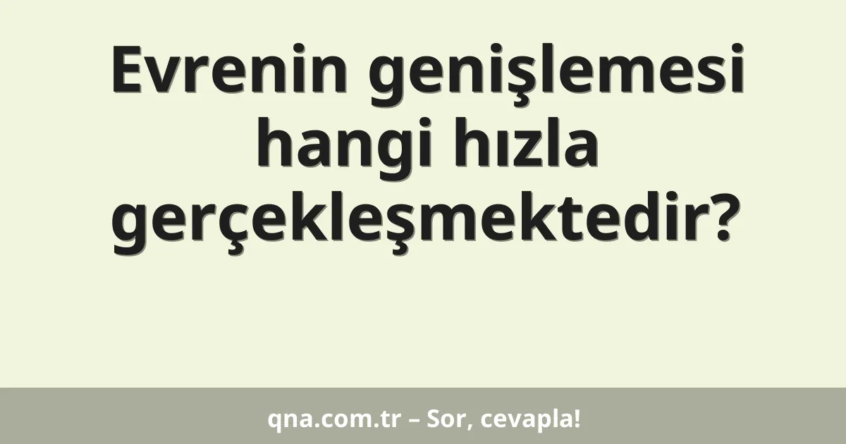 Evrenin genişlemesi hangi hızla gerçekleşmektedir?