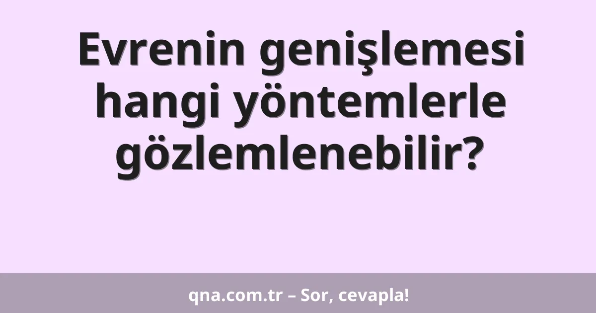 Evrenin genişlemesi hangi yöntemlerle gözlemlenebilir?