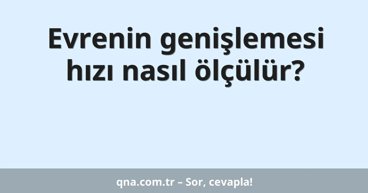 Evrenin genişlemesi hızı nasıl ölçülür?