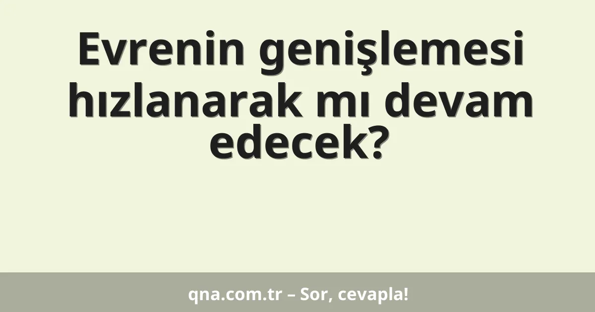 Evrenin genişlemesi hızlanarak mı devam edecek?