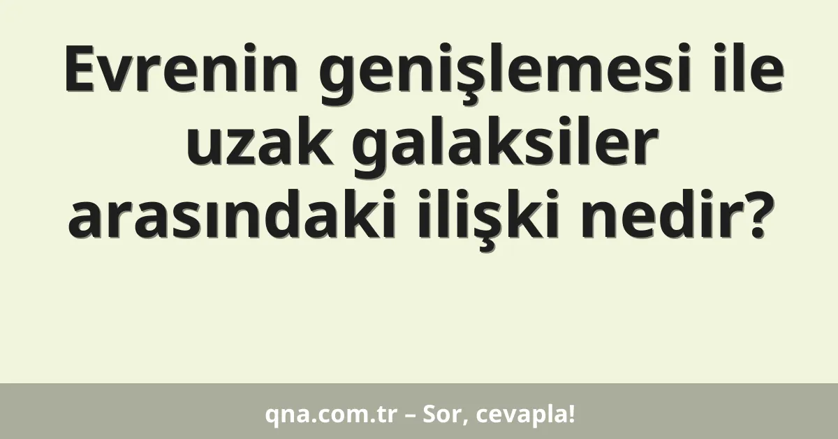 Evrenin genişlemesi ile uzak galaksiler arasındaki ilişki nedir?