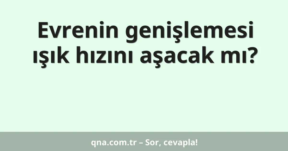 Evrenin genişlemesi ışık hızını aşacak mı?