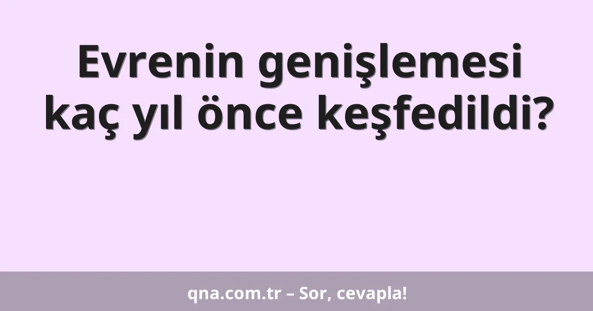 Evrenin genişlemesi kaç yıl önce keşfedildi?