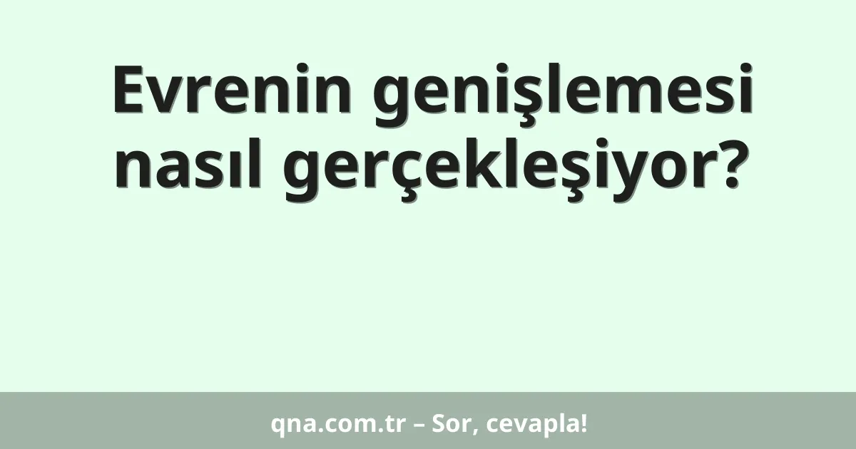 Evrenin genişlemesi nasıl gerçekleşiyor?