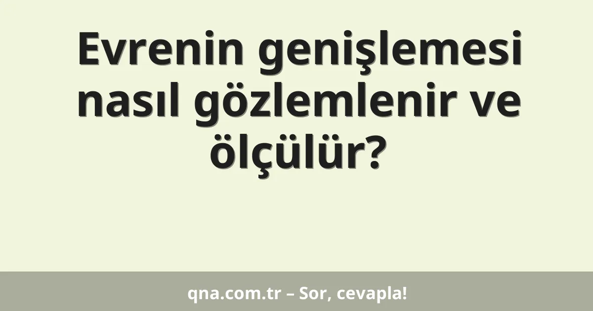 Evrenin genişlemesi nasıl gözlemlenir ve ölçülür?