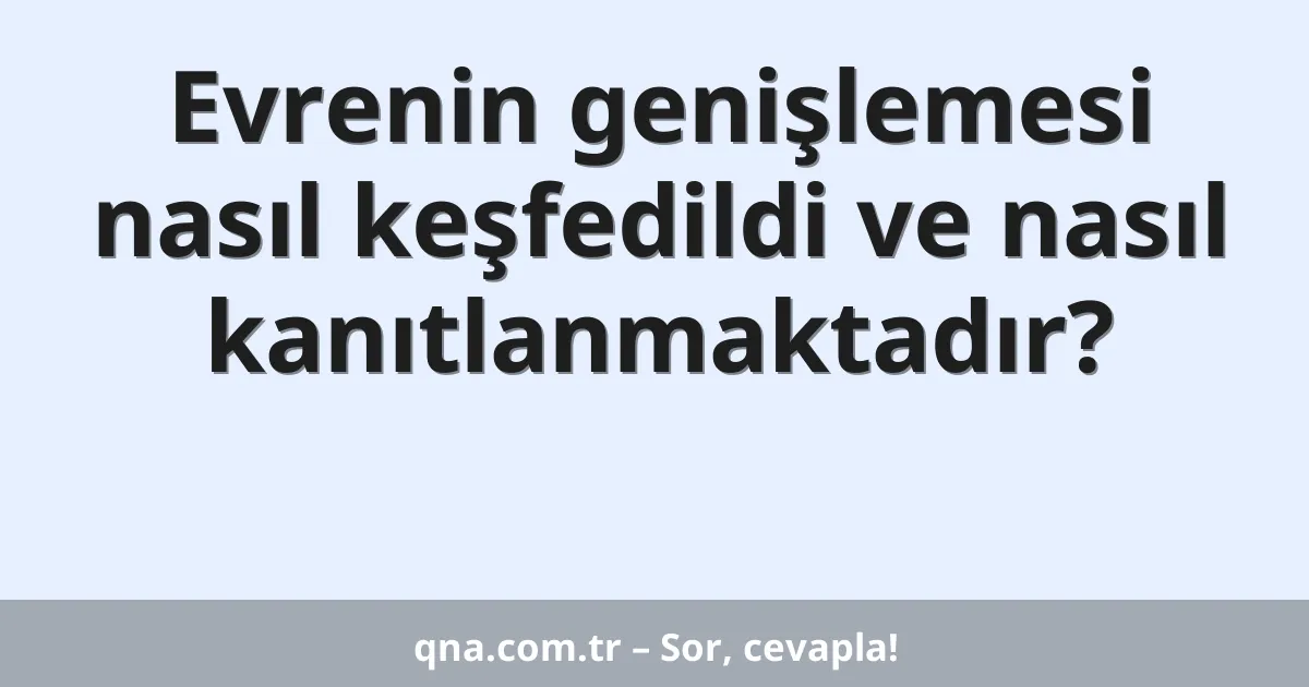 Evrenin genişlemesi nasıl keşfedildi ve nasıl kanıtlanmaktadır?
