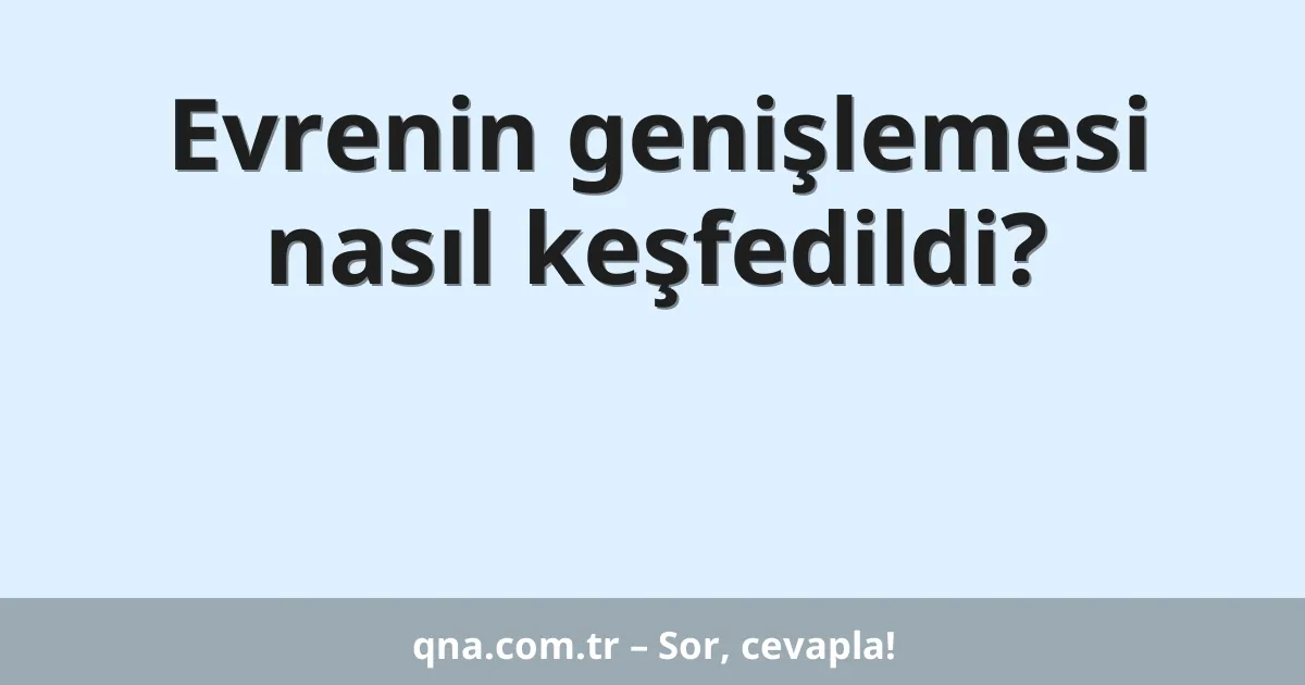 Evrenin genişlemesi nasıl keşfedildi?