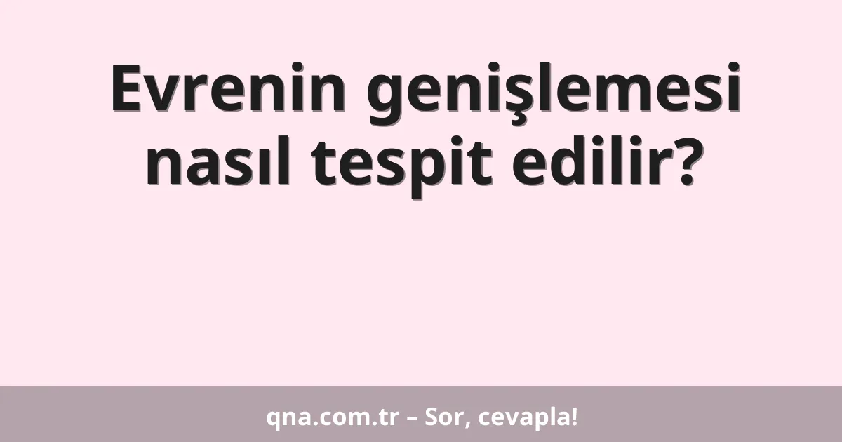 Evrenin genişlemesi nasıl tespit edilir?