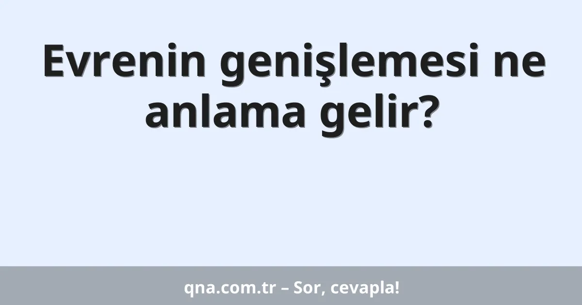 Evrenin genişlemesi ne anlama gelir?
