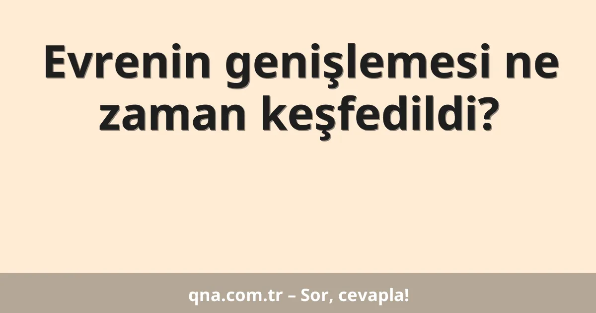 Evrenin genişlemesi ne zaman keşfedildi?